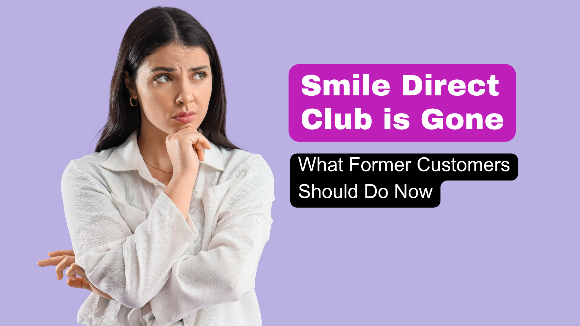 A young woman thinking next to the text, Smile Direct Club is Gone. What former customers should do now. Image for the blog post, helping people looking for smile direct club, but who can't find it anymore.